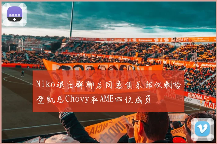 Niko退出群聊后同意俱乐部仅剩哈登凯恩Chovy和AME四位成员