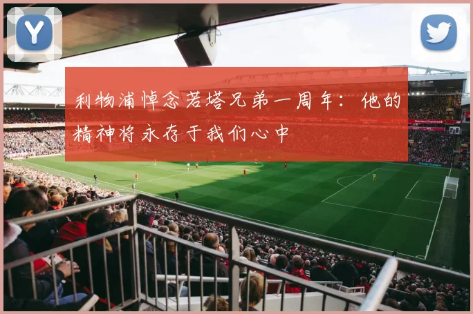 利物浦悼念若塔兄弟一周年：他的精神将永存于我们心中